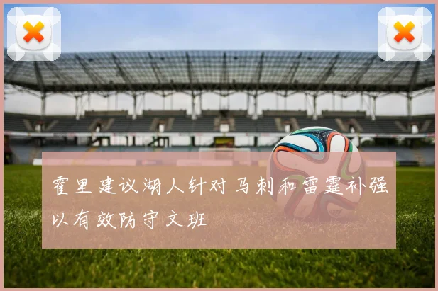 霍里建议湖人针对马刺和雷霆补强以有效防守文班