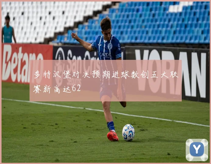 多特汉堡对决预期进球数创五大联赛新高达62